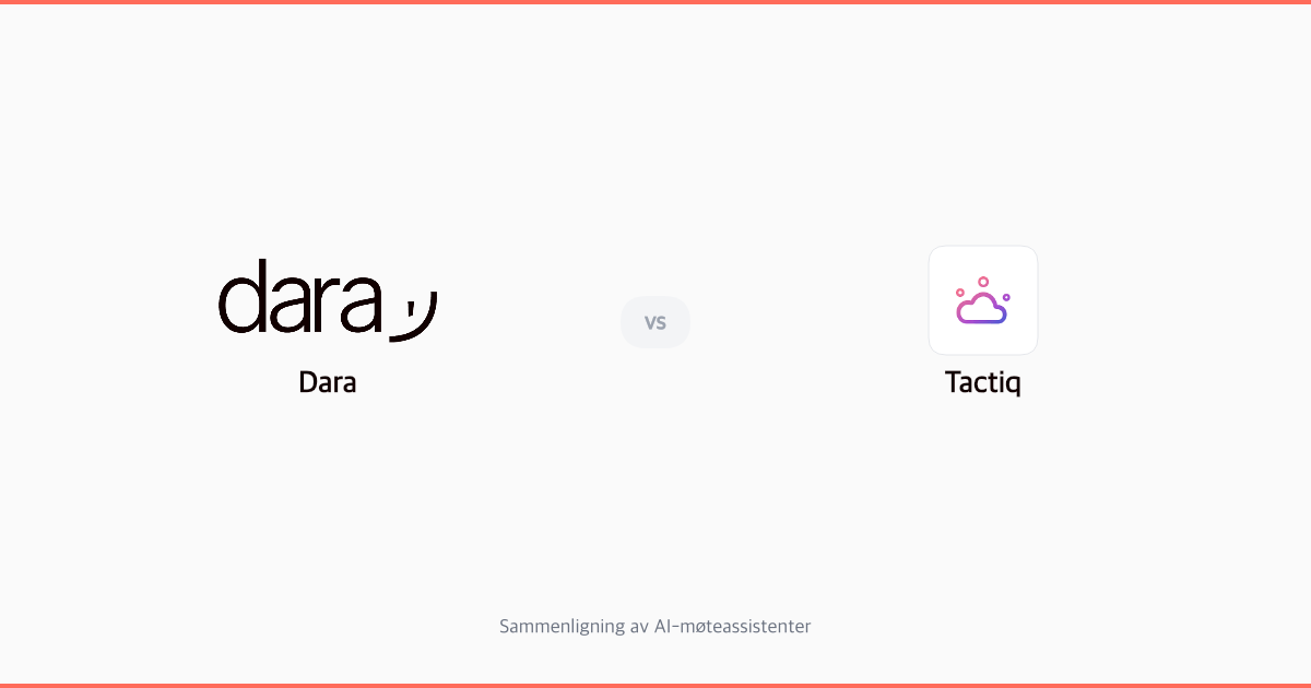 Dara vs Tactiq: Hvilken AI møteassistent passer for norske bedrifter?